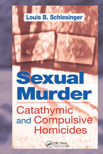 Sexual Murder Catathymic And Compulsive Homicides Crc Press Book