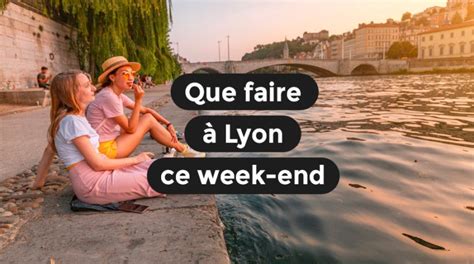 Que faire à Lyon ce week end 4 5 et 6 juin 2021