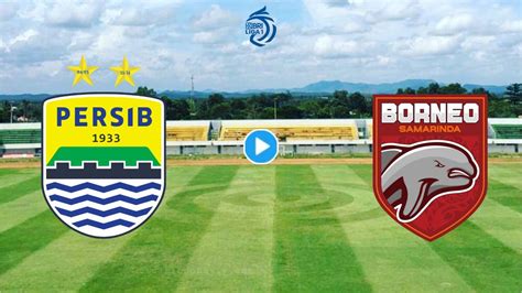 Tonton Di Sini Link Live Streaming Persib Vs Borneo Fc Piala