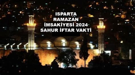 ISPARTA RAMAZAN İMSAKİYESİ 2024 NAMAZ VAKİTLERİ SAHUR İFTAR