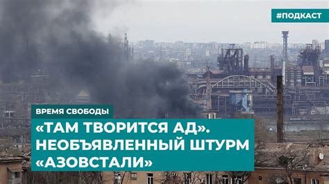 «Там творится ад». Необъявленный штурм «Азовстали» | Информационный ...