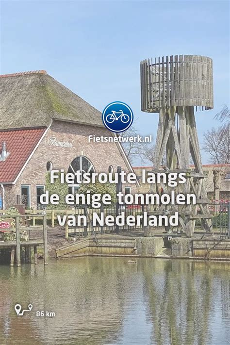 Fietsroute Langs De Enige Tonmolen Van Nederland Fietstochten