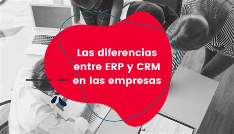 Diferencias Entre Erp Y Crm En Empresas Comsentido