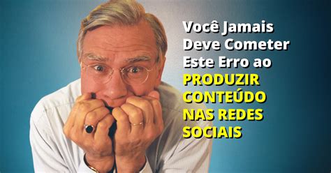 Persona Você Jamais Deve Cometer este Erro na Produção de Conteúdo