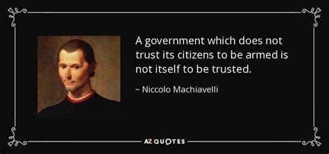 Niccolo Machiavelli quote: A government which does not trust its citizens to be...