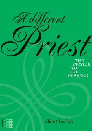 A Different Priest The Epistle To The Hebrews By Albert Vanhoye