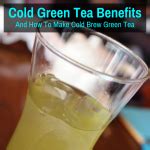 Cold Green Tea Benefits (And How To Make Cold Brew Green Tea)