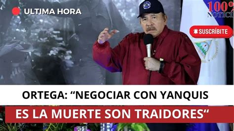 Daniel Ortega Negociar Con Yanquis Es La Muerte Son Traidores Youtube