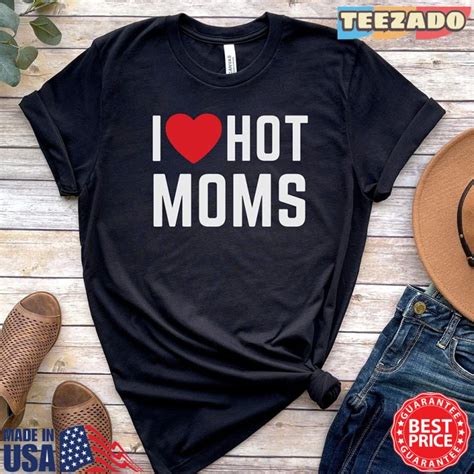 I Love Hot Moms Shirt Funny Quote Meme