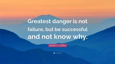 James C Collins Quote Greatest Danger Is Not Failure But Be