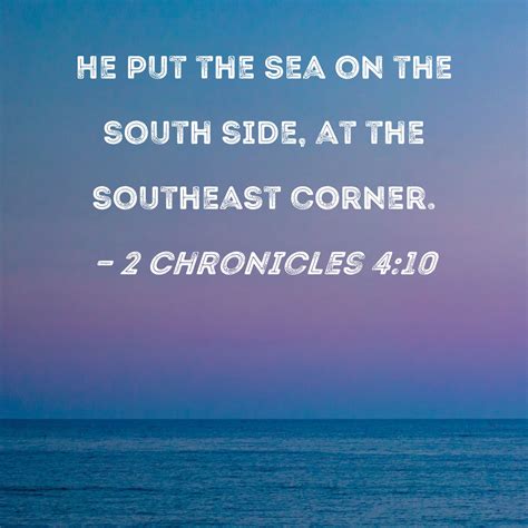2 Chronicles 4:10 He put the Sea on the south side, at the southeast