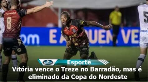 Vit Ria Vence O Treze No Barrad O Mas Eliminado Da Copa Do Nordeste