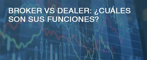 ¿conoces La Distinción Entre Broker Y Dealer Bolsa Para Torpes