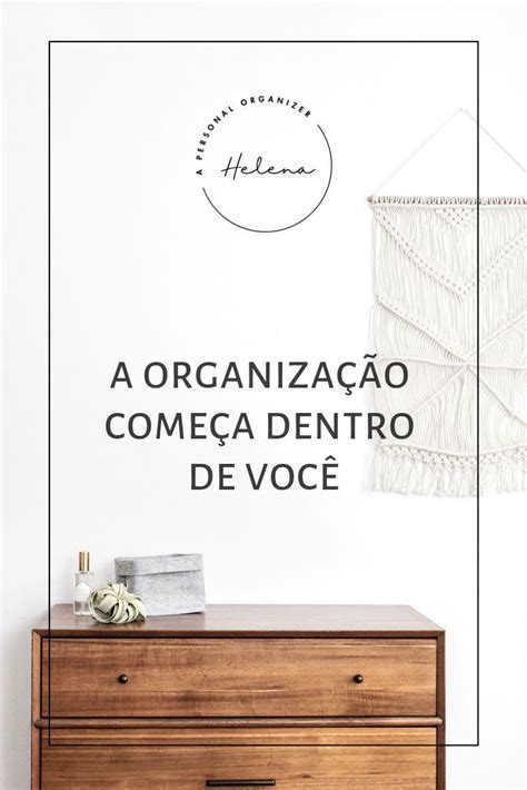 A Organização Começa Dentro de Você em 2020 Organização Dicas de