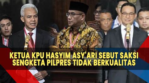 Sesumbar Ketua KPU Hasyim Asy Ari Saksi Di Sidang Sengketa Pilpres