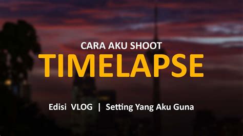 Episode Vlog Cara Aku Shooting Timelapse Sunrise Setting Yang Aku