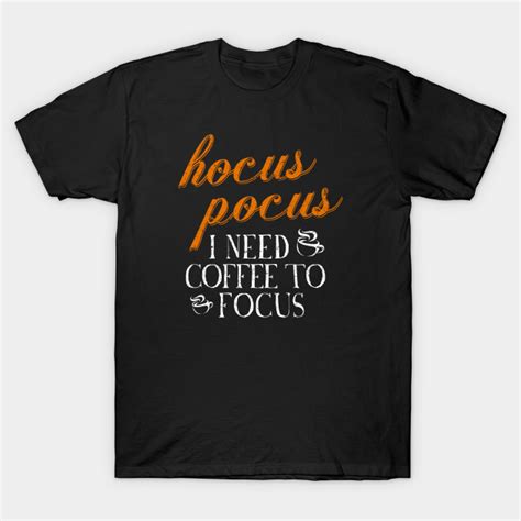 Hocus Pocus I Need Coffee To Focus Hocus Pocus I Need Coffee To Focus T Shirt Teepublic