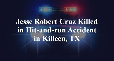 Jesse Robert Cruz Killed In Hit And Run Accident In Killeen Tx