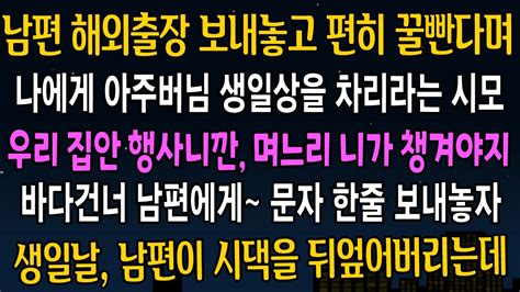 실화사연 남편 해외출장 보내놓고 나혼자 편히 지낸다며 아주버님 생일상을 나보고 차리라는 시모 남편에게 문자 한통 보내놓자