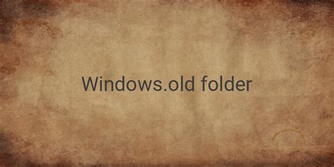 How To Delete Windows Old Folder In Windows 10 And Free Up Storage