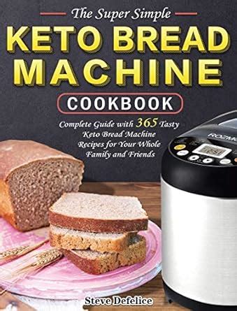 The Super Simple Keto Bread Machine Cookbook Complete Guide With 365