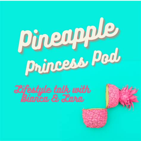 Pineapple Princesses Lifestyle Talk With Bianca And Lara Podcast On