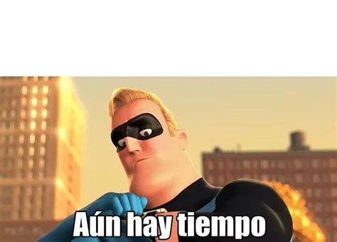 A N Hay Tiempo Memes Memes Divertidos Imagenes Para Hacer Memes