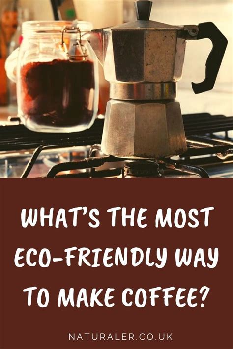 What S The Most Eco Friendly Way To Make Coffee Tips For Making A