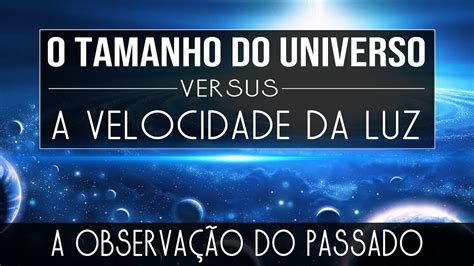 O Tamanho do Universo Versus A Velocidade da Luz A Observação do