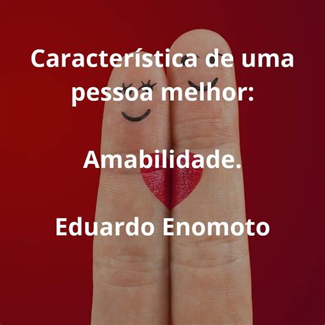 Característica De Uma Pessoa Melhor Amabilidade Eduardo Enomoto Caracteristicas De Pessoas