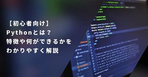 【初心者向け】pythonとは？特徴や何ができるかをわかりやすく解説 初心者のためのit学習塾