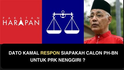 DATO KAMAL RESPON SIAPAKAH CALON PH BN UNTUK PRK NENGGIRI YouTube