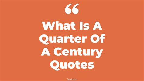 6 Risky What Is A Quarter Of A Century Quotes (quarter of a century ...