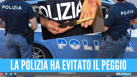 Follia A Napoli Armato Di Coltello Tenta Di Ammazzare I Poliziotti