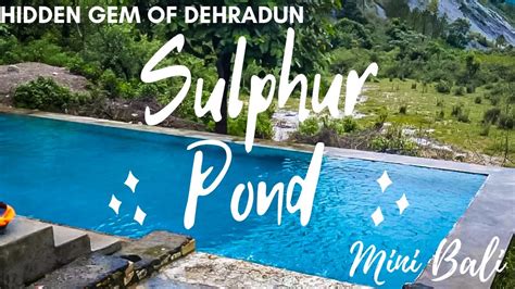 Unexplored Place Of Dehradun Sulphur Pond Hidden Gem Of Dehradun