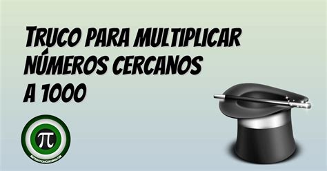 Truco para multiplicar números cercanos a 1000 Matematicascercanas