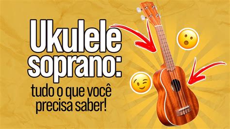 Ukulele Soprano tudo o que você precisa saber YouTube