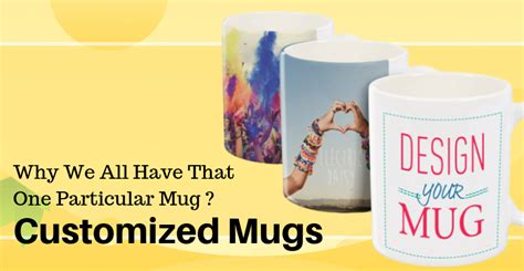 Customized Mugs- Why We All Have That One Particular Mug