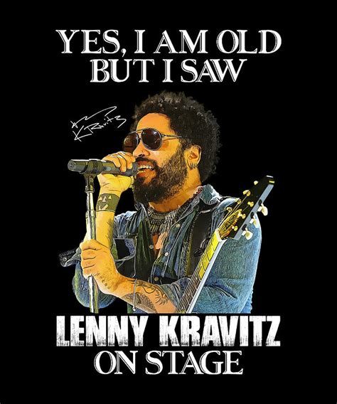 Yes Im Old But I Saw Lenny Kravitz On Stage Digital Art By Cynthia