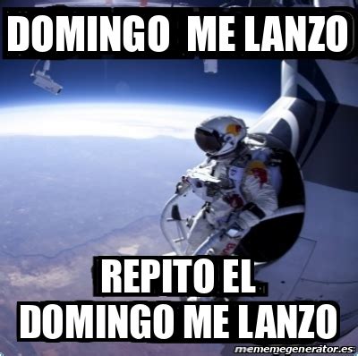 Meme Personalizado Domingo Me Lanzo REPITO EL DOMINGO ME LANZO 33216606