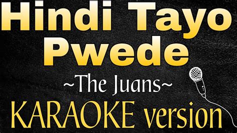 HINDI TAYO PWEDE By The Juans KARAOKE HD YouTube