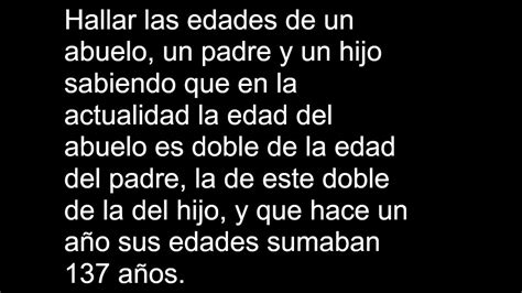 Hallar Las Edades De Un Abuelo Un Padre Y Un Hijo Sabiendo Que En La