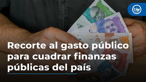 Recorte al gasto público para cuadrar finanzas públicas del país sería