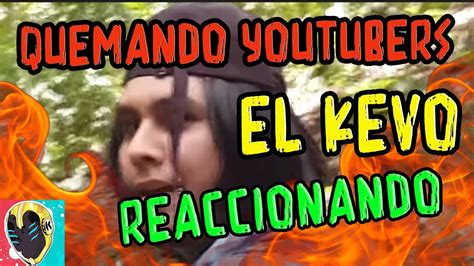 El Kevo Reacciona Al Quemando Youtubers Youtube