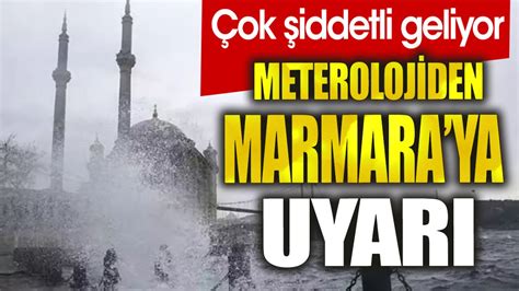 Meteoroloji den Marmara ya uyarı Çok kuvvetli geliyor