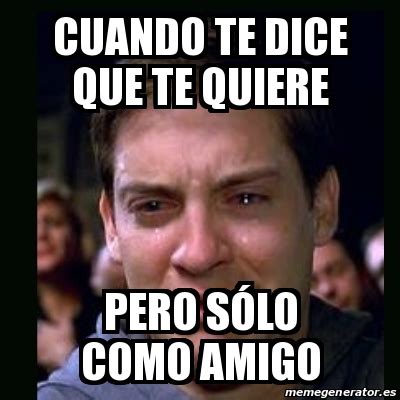 Meme crying peter parker Cuando te dice que te quiere Pero sólo como