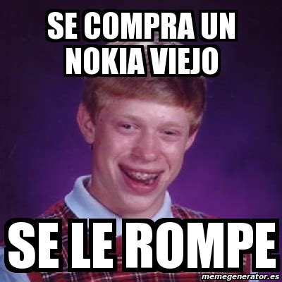 Meme Bad Luck Brian Se Compra Un Nokia Viejo Se Le Rompe