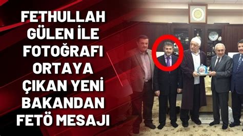 FETHULLAH GÜLEN İLE FOTOĞRAFI ORTAYA ÇIKAN YENİ BAKANDAN FETÖ MESAJI