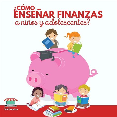 Cómo Enseñar Educación Financiera A Niños Y Adolescentes Educacion