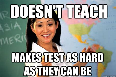 Doesn T Teach Makes Test As Hard As They Can Be Unhelpful High School Teacher Quickmeme